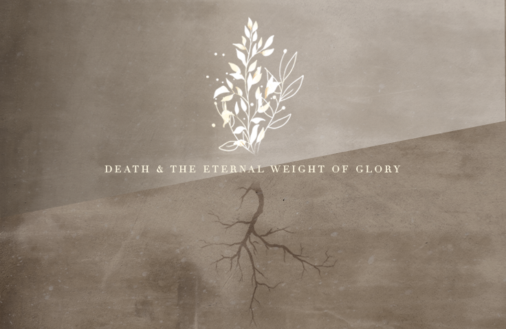 Death & The Eternal Weight of Glory – Walking by Faith in our Mortality